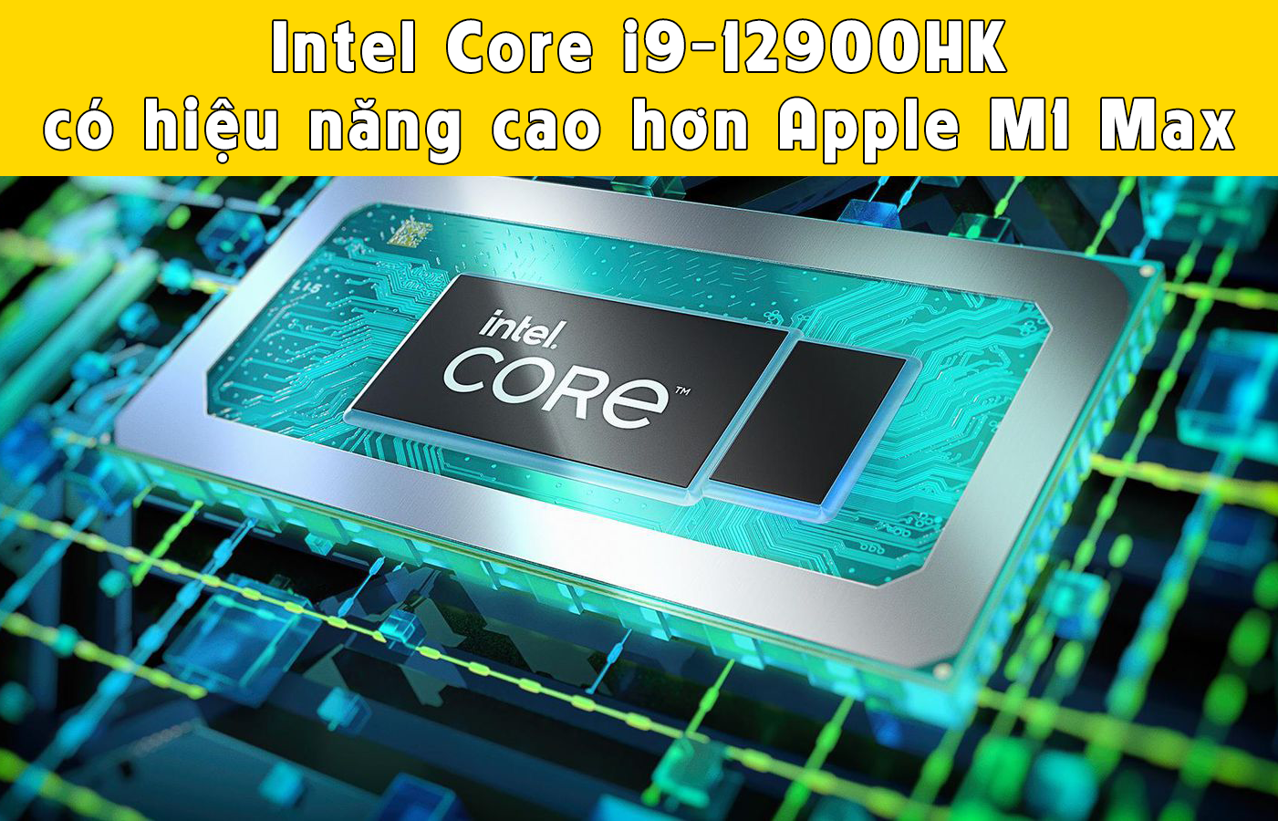 Intel Core i9-12900HK có hiệu năng cao hơn Apple M1 Max ở cùng mức tiêu thụ điện