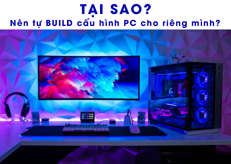 Kinh nghiệm và những điều cần biết khi muốn build PC