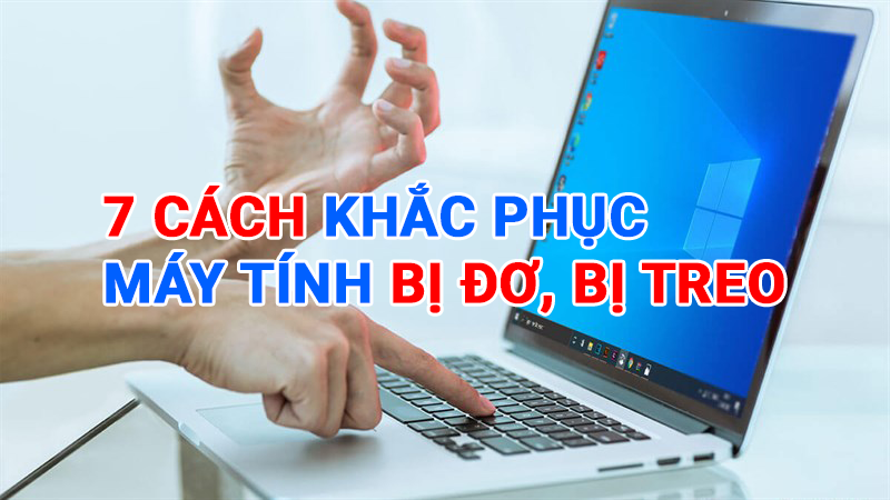 7 Cách khắc phục máy tính bị đơ, bị treo hiệu quả