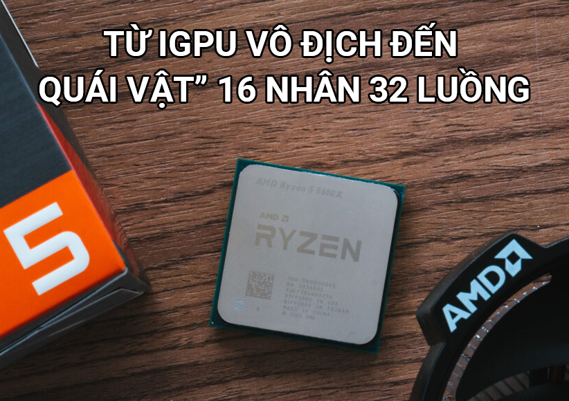 Điểm mặt CPU AMD Ryzen 5000 đầu năm 2022: từ iGPU vô địch đến “quái vật” 16 nhân 32 luồng