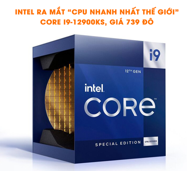 Intel ra mắt “CPU nhanh nhất thế giới” Core i9-12900KS, giá 739 đô