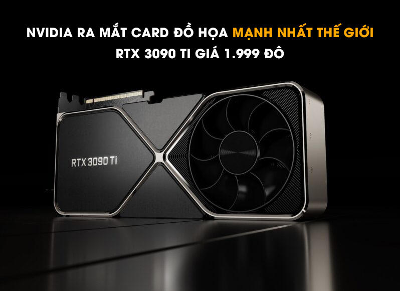 Nvidia ra mắt card đồ họa mạnh nhất thế giới RTX 3090 Ti, giá 1.999 đô