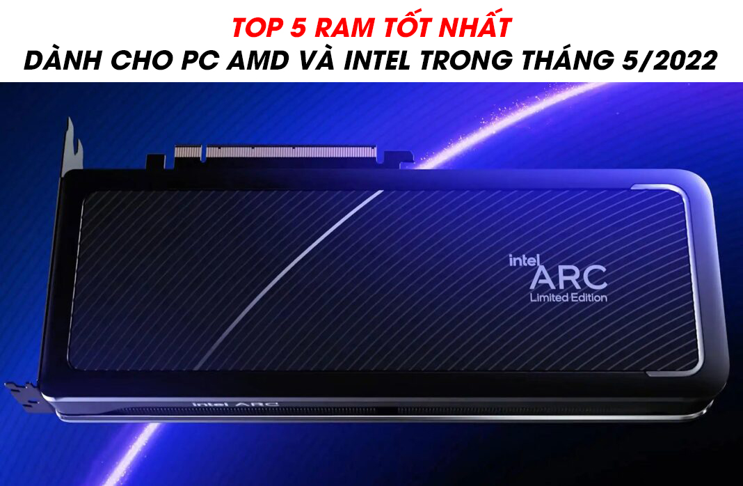 Top 5 RAM tốt nhất dành cho PC AMD và Intel trong tháng 5/2022