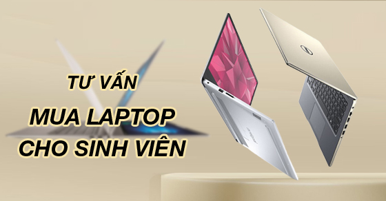 Kinh nghiệm mua laptop cho sinh viên không nên bỏ lỡ