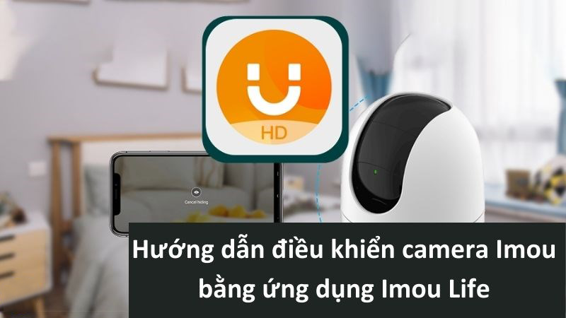 Hướng dẫn tải, cài đặt và điều khiển camera Imou trên Imou Life