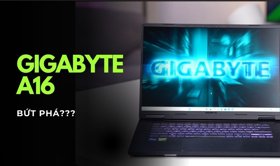 Gigabyte Gaming A16 vs G5 / G6: Lột xác toàn diện hay chỉ đổi tên?